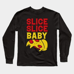 Slice Baby Slice funny Pizza Quote Long Sleeve T-Shirt